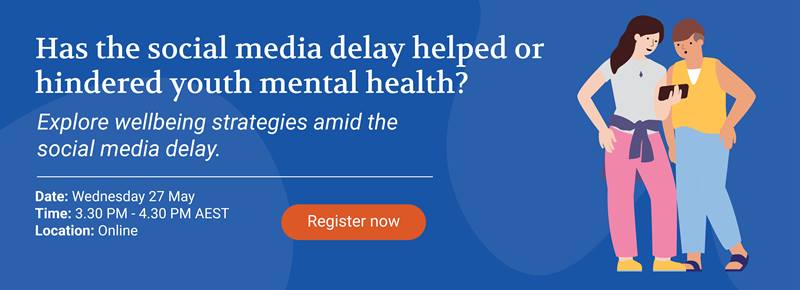 Blue banner promoting an online event titled “Has the social media delay helped or hindered youth mental health?” Subheading reads: “Explore wellbeing strategies amid the social media delay.” Event details: Date – Wednesday 27 May; Time – 3:30 PM to 4:30 PM AEST; Location – Online. An orange button says “Register now.” On the right, an illustration shows two people standing together, one holding a smartphone and the other looking at the screen.